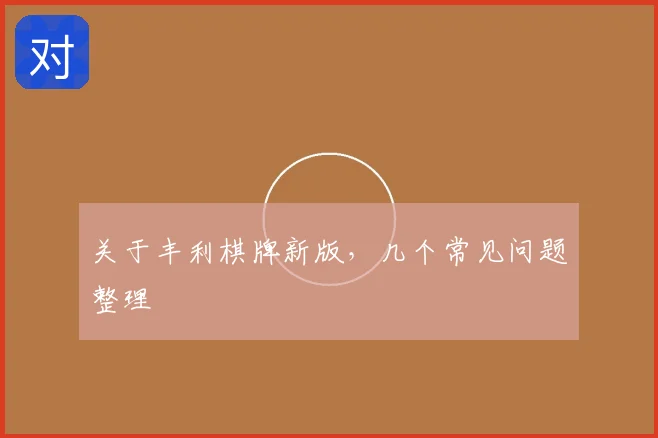 关于丰利棋牌新版，几个常见问题整理