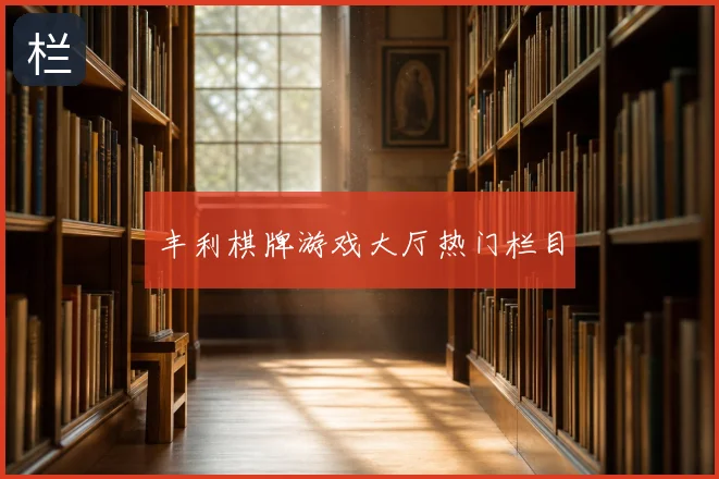 丰利棋牌游戏大厅热门栏目